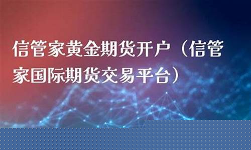 信管家国际期货交易中心(信管家国际期货交易中心官网)_https://www.taocizhiliang.com_装修流程_第1张