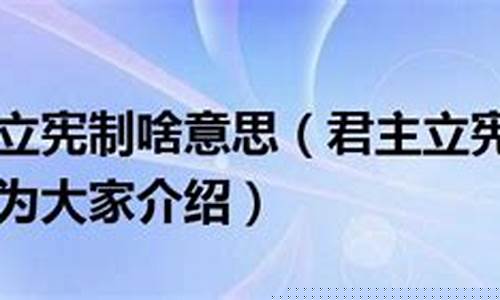 君主立宪啥意思(袁世凯的君主立宪是什么意思)_https://www.taocizhiliang.com_设计报价_第1张