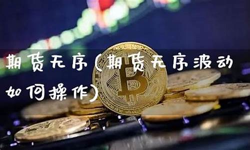 如何面对期货无序的行情(期货如何化解风险)_https://www.taocizhiliang.com_装修公司_第1张