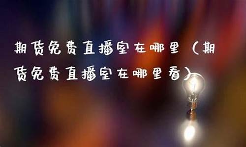 期货财经直播室在哪里(期货财经直播室在哪里看)_https://www.taocizhiliang.com_设计报价_第1张