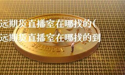 致远期货直播室在哪找啊(致远期货直播室在哪找啊视频)_https://www.taocizhiliang.com_设计报价_第1张