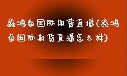 鑫鸿泰期货直播(期货鑫哥)_https://www.taocizhiliang.com_设计报价_第1张