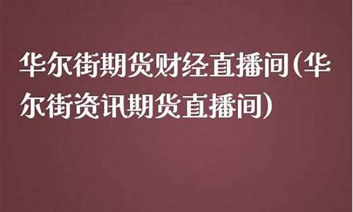 华尔街期货财经直播室在哪(华尔街原油期货直播室)_https://www.taocizhiliang.com_设计报价_第1张