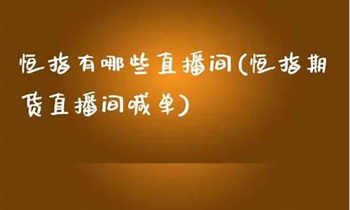 恒指有哪些直播间(恒指直播室期货直播间)_https://www.taocizhiliang.com_设计报价_第1张