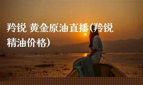 直播黄金原油的发展前景(黄金原油直播间)(直播 外汇黄金原油直播)_https://www.taocizhiliang.com_装修公司_第1张