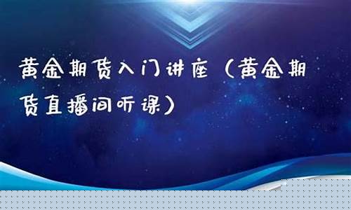 北京黄金期货直播间交易(北京黄金期货直播间交易时间)(北京黄金交易所 官网)_https://www.taocizhiliang.com_效果图_第1张