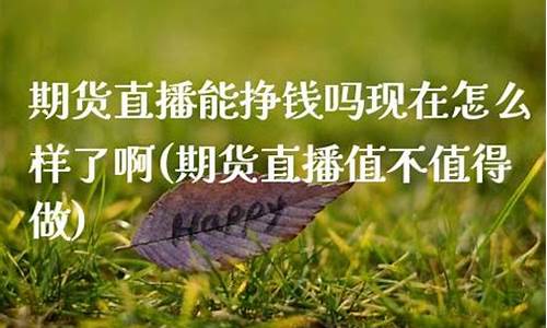 期货直播汇盈能挣钱吗(期货外汇直播)(期货汇兑)_https://www.taocizhiliang.com_装修公司_第1张