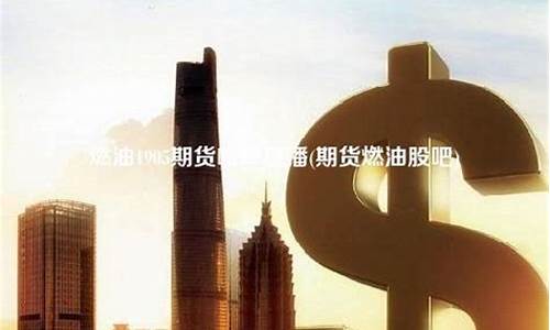 开个期货直播(燃油期货直播)(燃油期货需要验资吗)_https://www.taocizhiliang.com_装修公司_第1张
