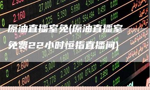 22小时原油期货直播间(原油期货直播间)(原油期货直播室11.22)_https://www.taocizhiliang.com_效果图_第1张