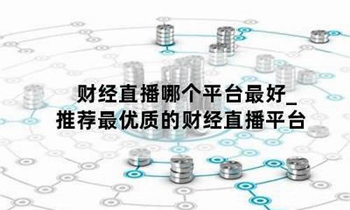 财经直播平台哪个最好(财经直播平台哪个最好用)(财经直播app软件排名)_https://www.taocizhiliang.com_装修公司_第1张