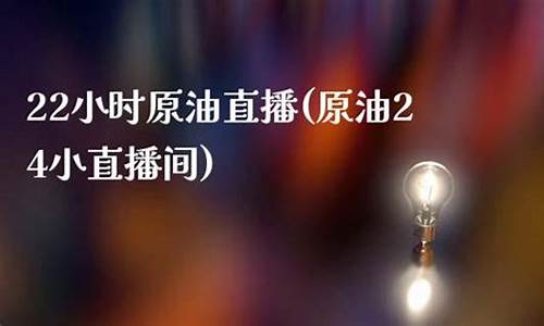 原油期货直播间22小时(原油期货直播间22小时报价)_https://www.taocizhiliang.com_装修公司_第1张