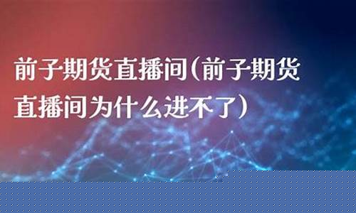 前子期货直播(前子期货直播间为什么进不了)_https://www.taocizhiliang.com_装修流程_第1张