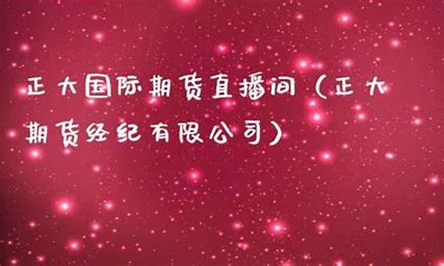 正大国际期货直播间怎么进入的(正大国际期货直播间怎么进入的啊)_https://www.taocizhiliang.com_装修流程_第1张