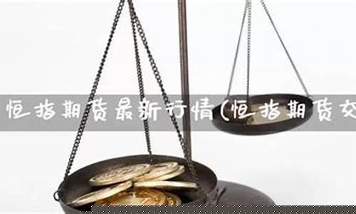 恒指期货交易指导直播室(恒指期货直播讲解)(恒指期货交易app下载)_https://www.taocizhiliang.com_装修公司_第1张