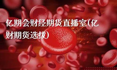 亿期会财经期货直播室(亿财期货选拔)(亿财道是个怎样的app)_https://www.taocizhiliang.com_装修公司_第1张