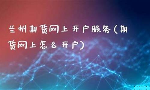 兰州期货直播间(兰州期货直播间在哪)(兰州新区期货交割库)_https://www.taocizhiliang.com_装修公司_第1张